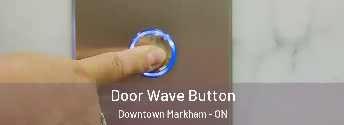  Door Wave Button Downtown Markham - ON