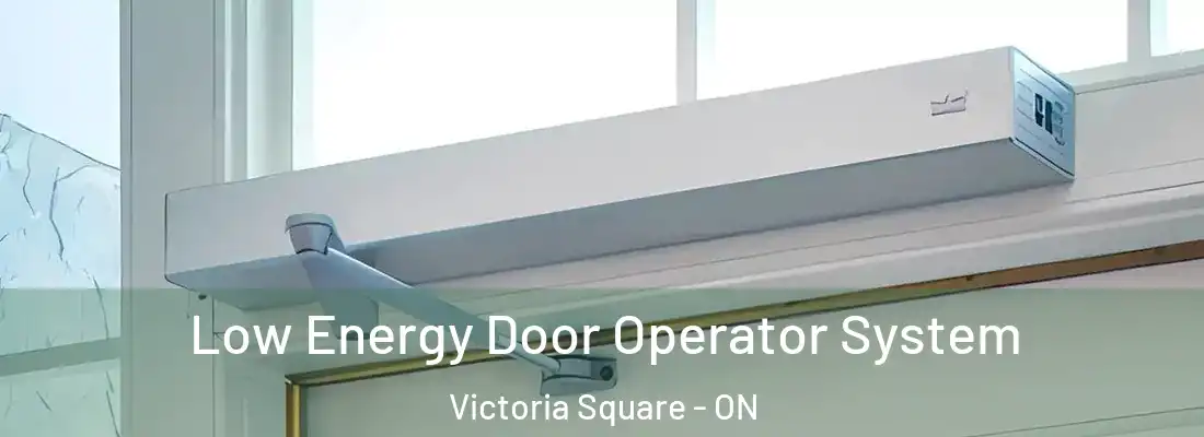  Low Energy Door Operator System Victoria Square - ON