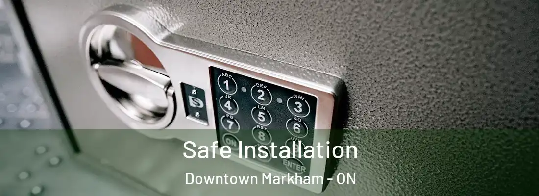  Safe Installation Downtown Markham - ON